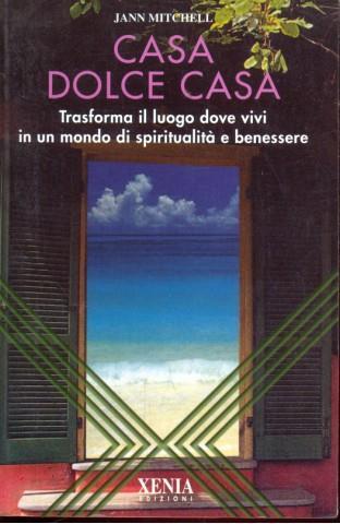 Casa dolce casa. Trasforma il luogo dove vivi in un mondo di spiritualità e benessere - Jann Mitchell - copertina