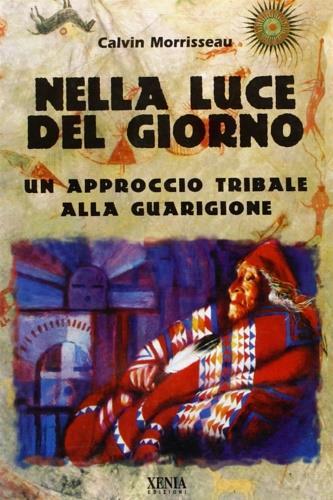 Nella luce del giorno. Un approccio tribale alla guarigione - Calvin Morrisseau - copertina