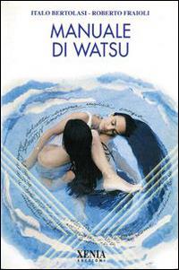 Manuale di watsu - Italo Bertolasi,Roberto Fraioli - copertina