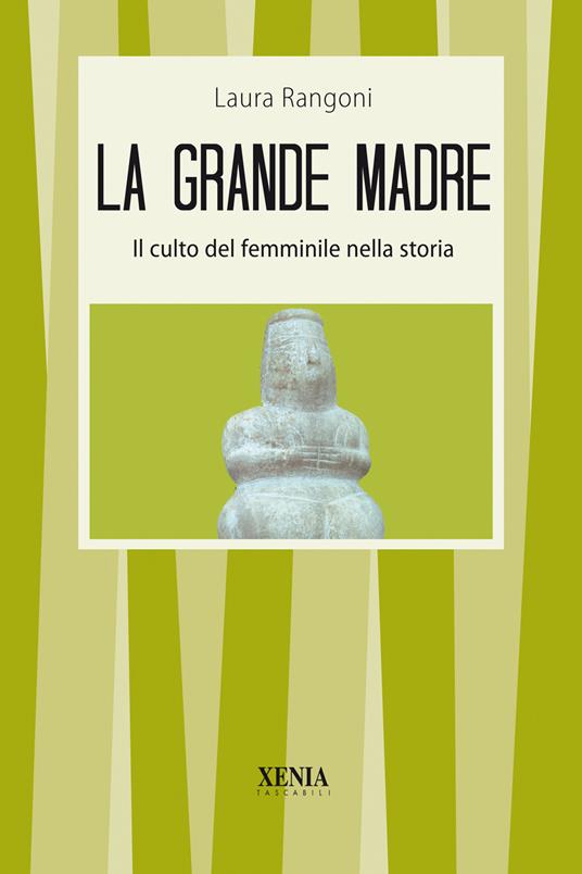 La grande madre. Il culto del femminile nella storia - Laura Rangoni - copertina