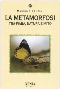 La metamorfosi. Tra fiaba, natura e mito - Massimo Centini - copertina