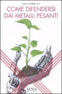 Come difendersi dai metalli pesanti - Luca Fortuna - copertina