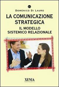 La comunicazione strategica. Il modello sistemico relazionale - Domenico Di Lauro - copertina