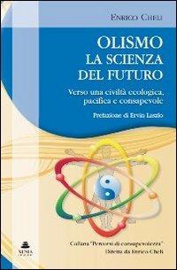 Olismo. La scienza del futuro. Verso una civiltà ecologica, pacifica e consapevole - Enrico Cheli,Cristina Antoniazzi - copertina