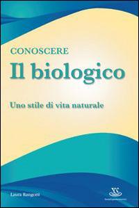 Conoscere il biologico. Uno stile di vita naturale - Laura Rangoni - copertina