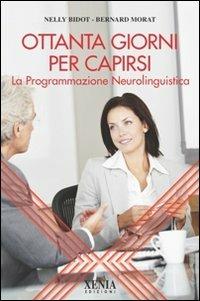 Ottanta giorni per capirsi. La programmazione neurolinguistica - Nelly Bidot,Bernard Morat - copertina