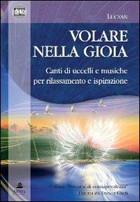 Volare nella gioia. Canti di uccelli e musiche per rilassamento e ispirazione. CD Audio. Con libro - Lucyan - copertina