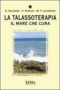 La talassoterapia. Il mare che cura - Francesco Padrini,Maria Teresa Lucheroni,Umberto Solimene - copertina