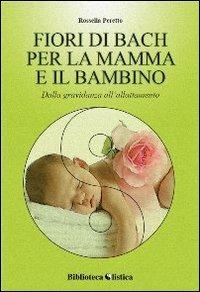 I fiori di Bach per la mamma e il bambino. Dalla gravidanza all'allattamento - Rossella Peretto - copertina