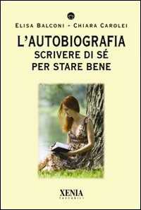 L' autobiografia. Scrivere di sé per stare bene