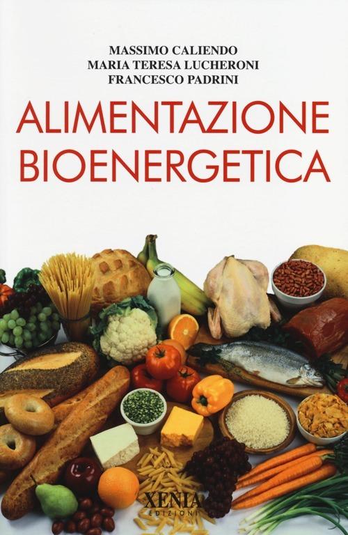 Alimentazione bioenergetica - Massimo Caliendo,Maria Teresa Lucheroni,Francesco Padrini - copertina