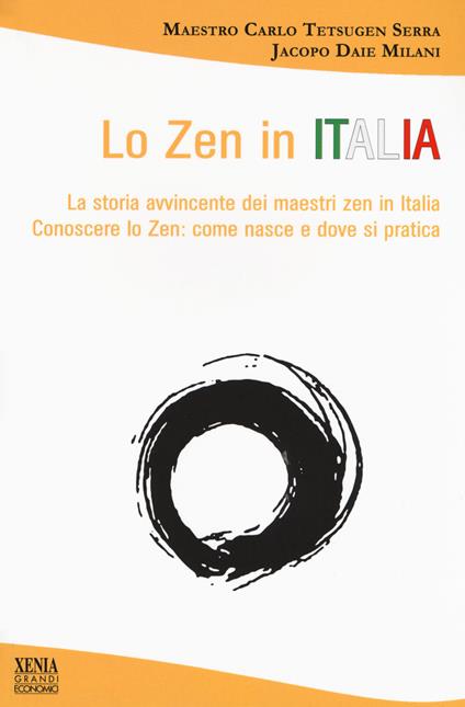 Lo zen in Italia. La storia avvincente dei maestri zen in Italia. Conoscere lo zen: come nasce e dove si pratica - Carlo Tetsugen Serra,Jacopo Daie Milani - copertina