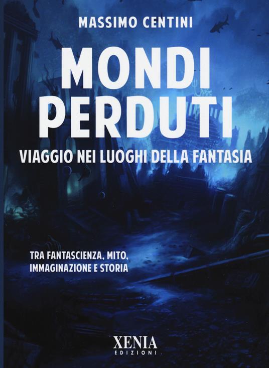 Mondi perduti. Viaggio nei luoghi della fantasia - Massimo Centini - copertina