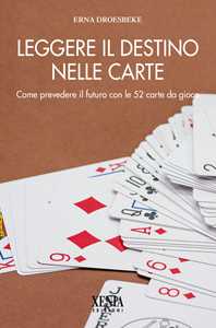 Image of Leggere il destino nelle carte. Come prevedere il futuro con le 52 carte da gioco