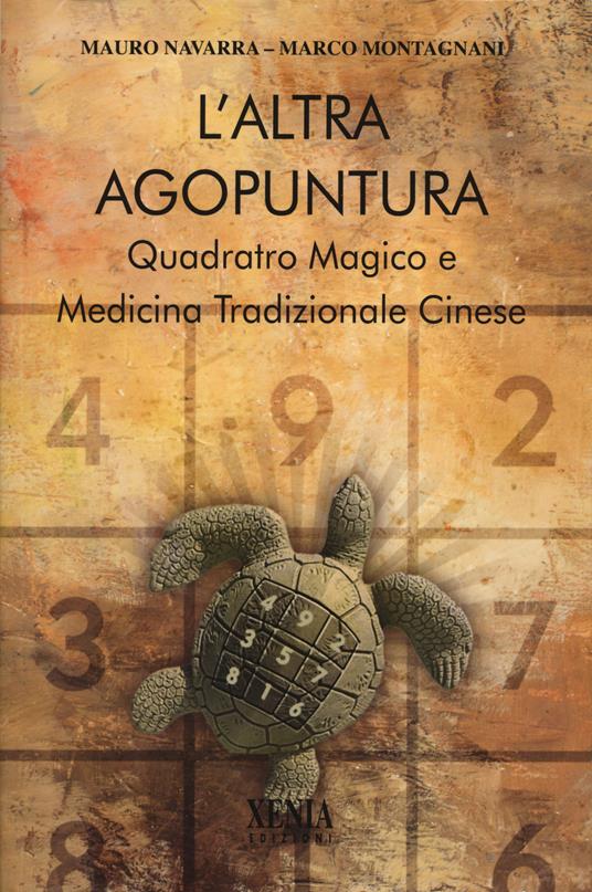 L'altra agopuntura. Quadrato magico e medicina tradizionale cinese - Mauro  Navarra - Marco Montagnani - - Libro - Xenia - L' altra scienza | IBS