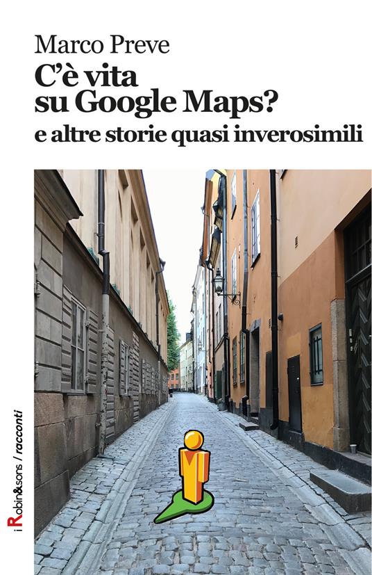 C'è vita su Google Maps? E altre storie quasi inverosimili - Marco Preve - copertina