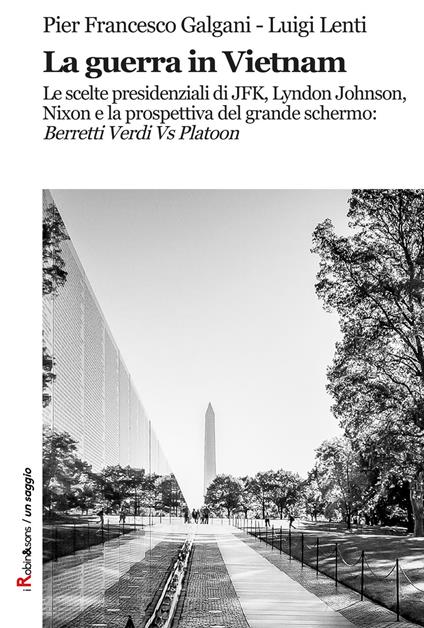 La guerra in Vietnam. Le scelte presidenziali di JFK, Lyndon Johnson, Nixon e la prospettiva del grande schermo: «Berretti Verdi vs Platoon» - Pier Francesco Galgani,Luigi Lenti - copertina