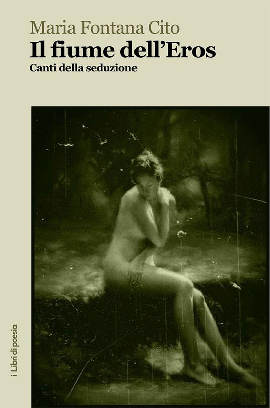 Il fiume dell'eros. Canti della seduzione - Maria Fontana Cito - copertina