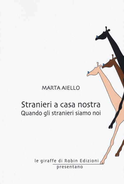 Stranieri a casa nostra. Quando gli stranieri siamo noi - Marta Aiello - copertina