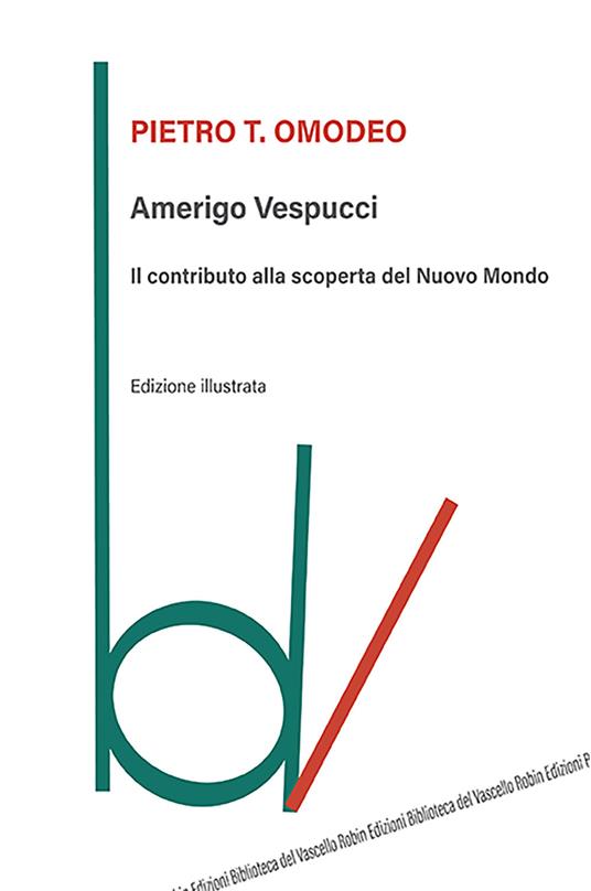 Amerigo Vespucci. Il contributo alla scoperta del Nuovo Mondo. Ediz. illustrata - Pietro Omodeo - copertina