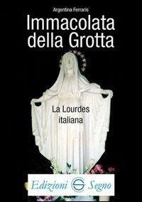 Immacolata della Grotta la Lourdes italiana - Argentina Ferraris - copertina