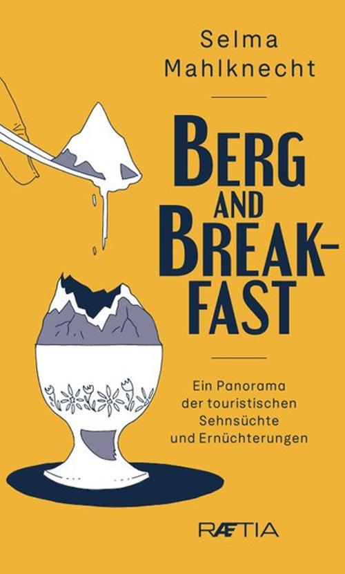 Berg and Breakfast. Ein Panorama der touristischen Sehnsüchte und Ernüchterungen - Selma Mahlknecht - copertina