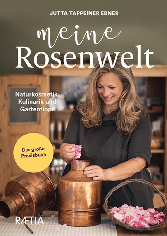 Meine rosenwelt. Naturkosmetik, kulinarik und gartentipps - Jutta Tappeiner Ebner - copertina