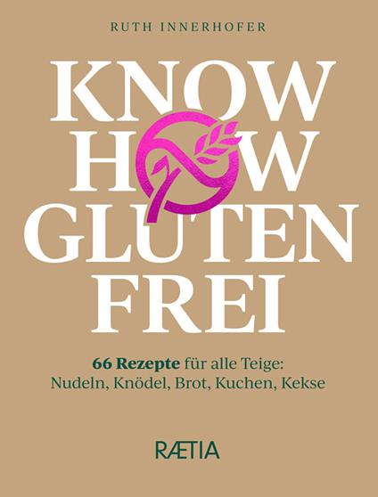 Know how glutenfrei. 66 Rezepte für alle Teige: Nudeln, Knödel, Brot, Kuchen, Kekse - Ruth Innerhofer - copertina