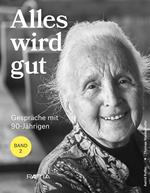 Alles wird gut. Gespräche mit 90-Jährigen