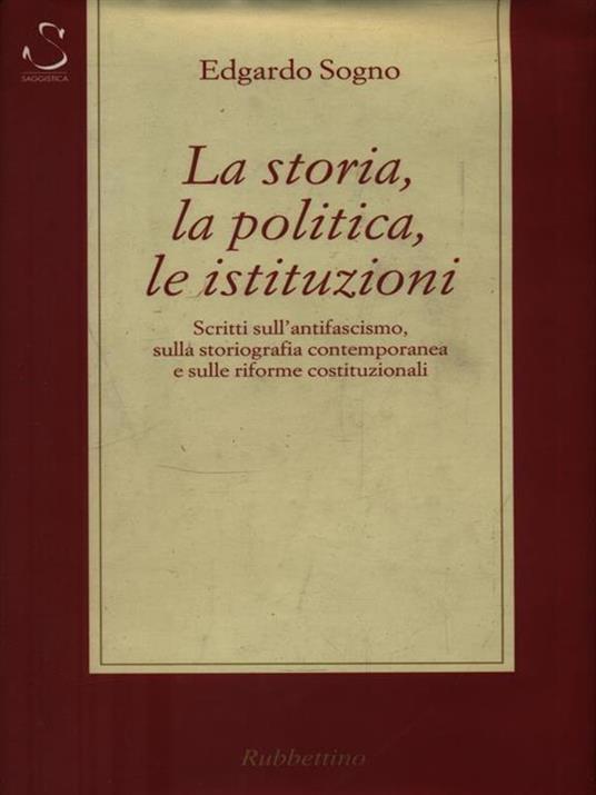 La storia, la politica, le istituzioni. Considerazioni sull'antifascismo, sulla storiografia contemporanea e sulle riforme costituzionali - Edgardo Sogno - copertina