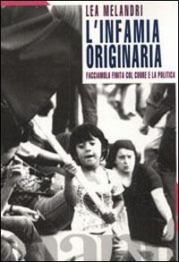 L' infamia originaria. Facciamola finita col cuore e la politica - Lea Melandri - copertina