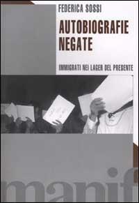 Autobiografie negate. Immigrati nei lager del presente - Federica Sossi - copertina