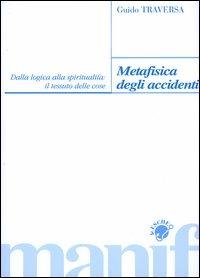 Metafisica degli accidenti. Dalla logica alla spiritualità: il tessuto delle cose - Guido Traversa - copertina