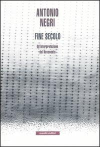 Fine secolo. Un'interpretazione del Novecento - Antonio Negri - copertina