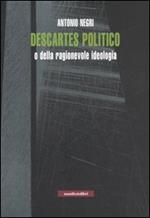 Descartes politico o della ragionevole ideologia