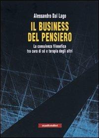 Il business del pensiero. La consulenza filosofica tra cura di sé e terapia degli altri - Alessandro Dal Lago - copertina