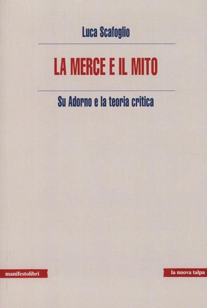 La merce e il mito. Su Adorno e la teoria critica - Luca Scafoglio - copertina