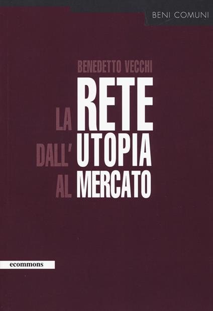 La rete dall'utopia al mercato - Benedetto Vecchi - copertina