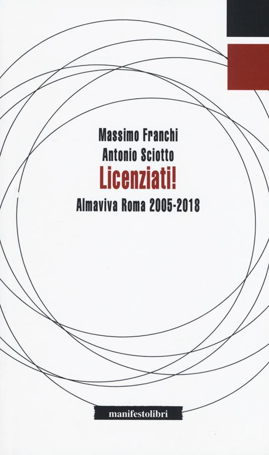 Licenziati! Almaviva Roma 2005-2018 - Massimo Franchi,Antonio Sciotto - copertina