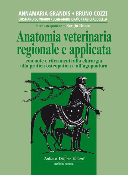 Anatomia veterinaria regionale e applicata, con note e riferimenti alla chirurgia alla pratica osteopatica e all'agopuntura - Bruno Cozzi,Annamaria Grandis,Cristiano Bombardi - copertina