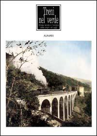 Treni nel verde. Strade ferrate in Toscana dalle origini ad oggi. Ediz. illustrata - copertina