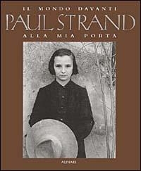 Paul Strand. Il mondo davanti alla mia porta. Ediz. illustrata - Catherine Duncan,Ute Eskildsen - copertina