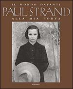 Paul Strand. Il mondo davanti alla mia porta. Ediz. illustrata