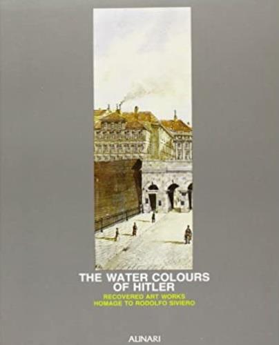 The water colours of Hitler. L'opera ritrovata. Omaggio a Rodolfo Siviero. Ediz. inglese - Enzo Collotti,Riccardo Mariani - copertina