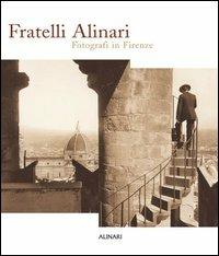 Fratelli Alinari. Fotografi in Firenze. Ediz. illustrata - copertina