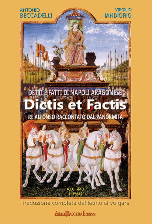 Detti e fatti di Napoli aragonese. Dictis et factis. Re Alfonso raccontato dal Panormita. Vol. 1 - Antonio Beccadelli,Virgilio Iandiorio - copertina