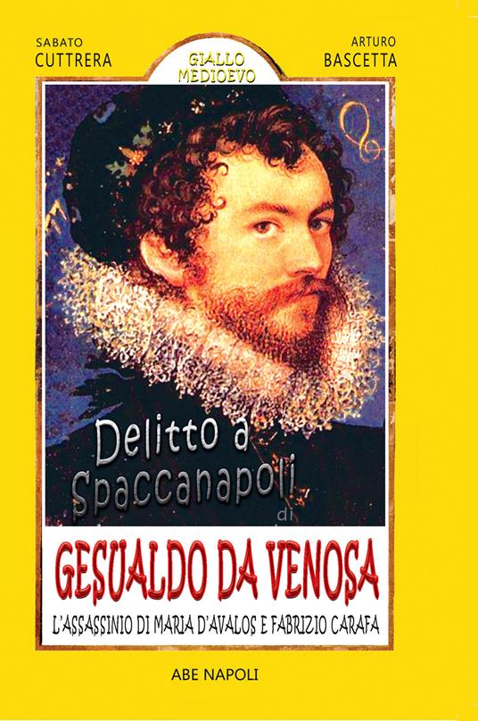 Delitto a Spaccanapoli di Carlo Gesualdo: l'assassinio di Maria d'Avalos e Fabrizio Carafa - Sabato Cuttrera,Arturo Bascetta - copertina