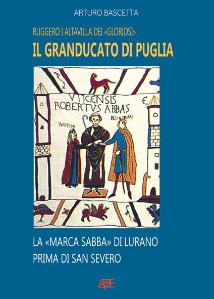 Il Granducato di Puglia: Ruggero I Altavilla dei Gloriosi e la Marca Sabba di Civitate Vicaria Vaticana di S.Severo - Arturo Bascetta - copertina