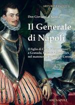 Il generale di Napoli: Don Giovanni d'Austria, il figlio di Carlo V Imperatore a Granada, Lepanto e Bruxelles nel manoscritto inedito di Corona