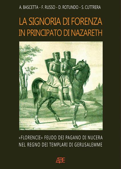 La signoria di Forenza in principato di Nazareth. «Florencie» feudo dei pagano di Nucera nel regno dei templari di Gerusalemme - Arturo Bascetta,Sabato Cuttrera,Francesco Russo - copertina